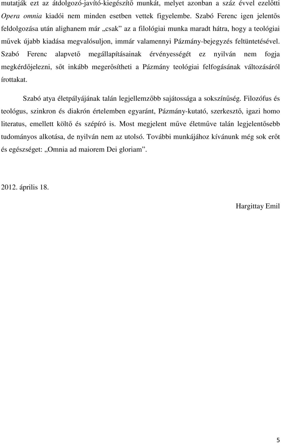 feltüntetésével. Szabó Ferenc alapvetı megállapításainak érvényességét ez nyilván nem fogja megkérdıjelezni, sıt inkább megerısítheti a Pázmány teológiai felfogásának változásáról írottakat.