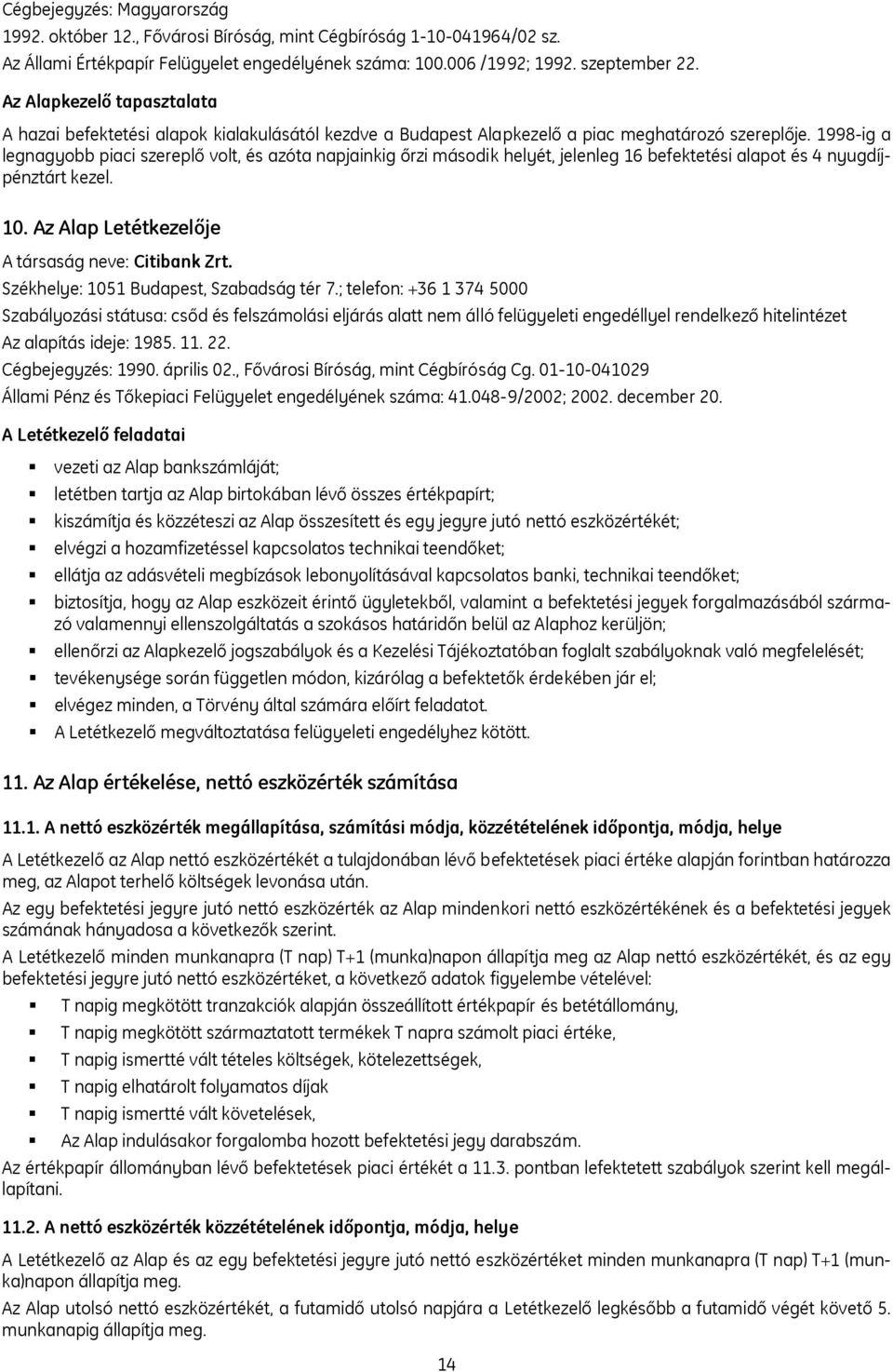 1998-ig a legnagyobb piaci szereplő volt, és azóta napjainkig őrzi második helyét, jelenleg 16 befektetési alapot és 4 nyugdíjpénztárt kezel. 10. Az Alap Letétkezelője A társaság neve: Citibank Zrt.