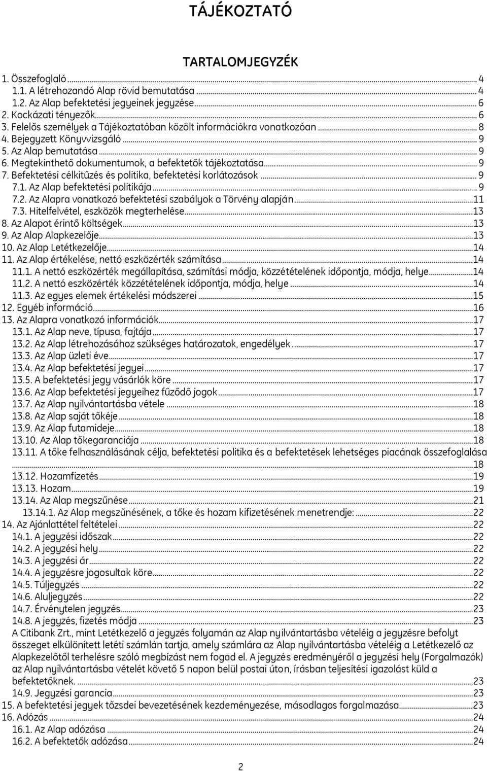 Befektetési célkitűzés és politika, befektetési korlátozások... 9 7.1. Az Alap befektetési politikája... 9 7.2. Az Alapra vonatkozó befektetési szabályok a Törvény alapján...11 7.3.