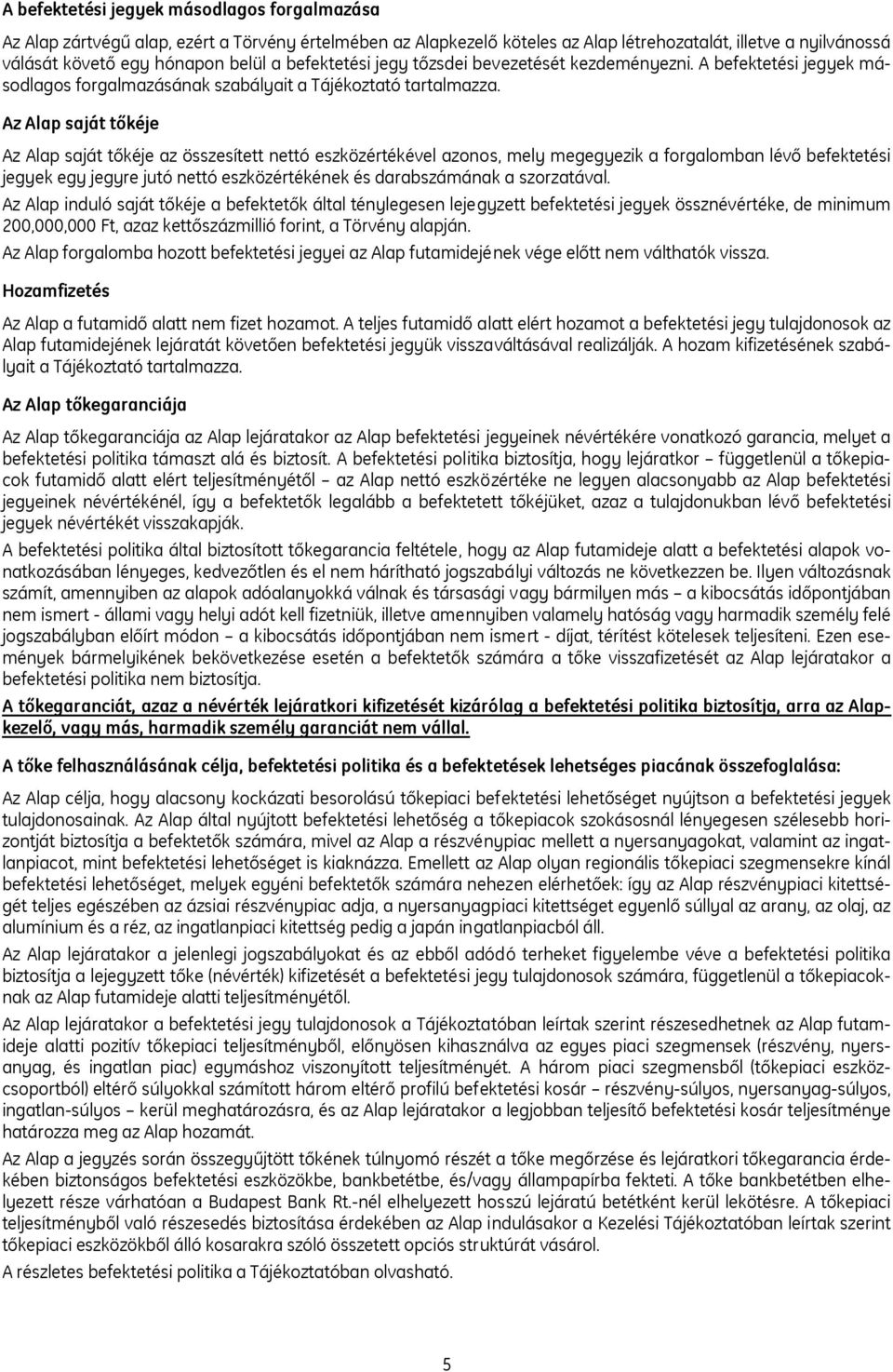 Az Alap saját tőkéje Az Alap saját tőkéje az összesített nettó eszközértékével azonos, mely megegyezik a forgalomban lévő befektetési jegyek egy jegyre jutó nettó eszközértékének és darabszámának a