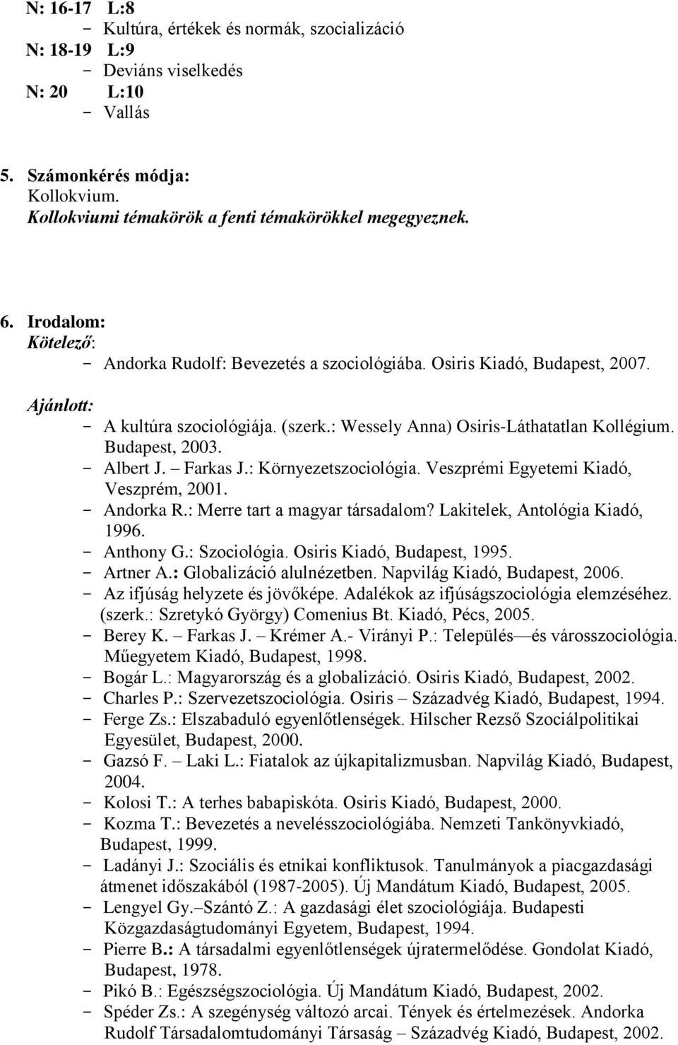 Budapest, 2003. - Albert J. Farkas J.: Környezetszociológia. Veszprémi Egyetemi Kiadó, Veszprém, 2001. - Andorka R.: Merre tart a magyar társadalom? Lakitelek, Antológia Kiadó, 1996. - Anthony G.