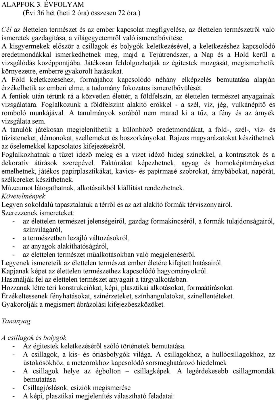 A kisgyermekek először a csillagok és bolygók keletkezésével, a keletkezéshez kapcsolódó eredetmondákkal ismerkedhetnek meg, majd a Tejútrendszer, a Nap és a Hold kerül a vizsgálódás középpontjába.