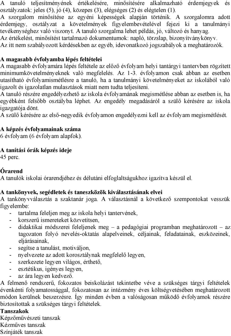 A tanuló szorgalma lehet példás, jó, változó és hanyag. Az értékelést, minősítést tartalmazó dokumentumok: napló, törzslap, bizonyítványkönyv.