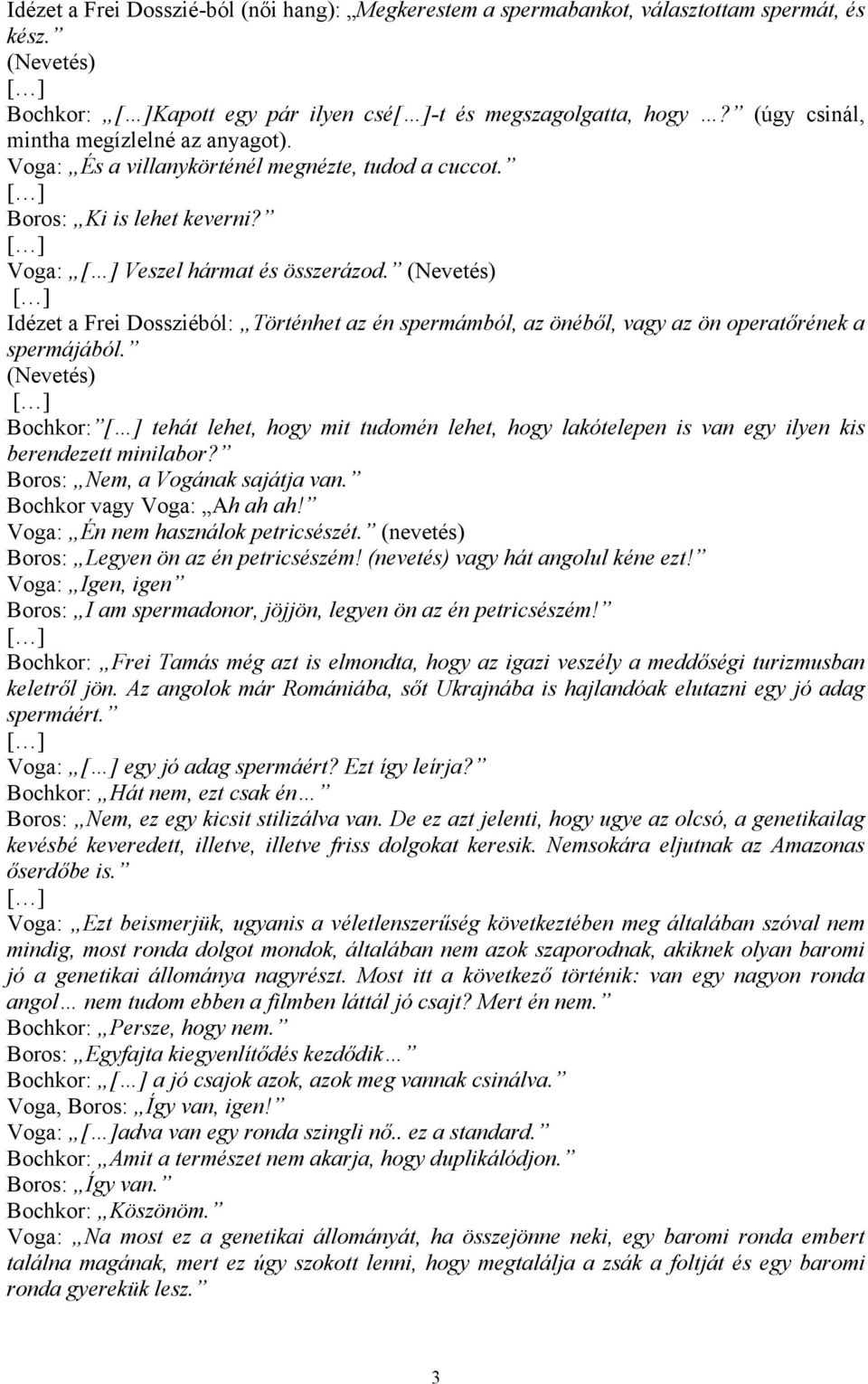 Idézet a Frei Dossziéból: Történhet az én spermámból, az önéből, vagy az ön operatőrének a spermájából.