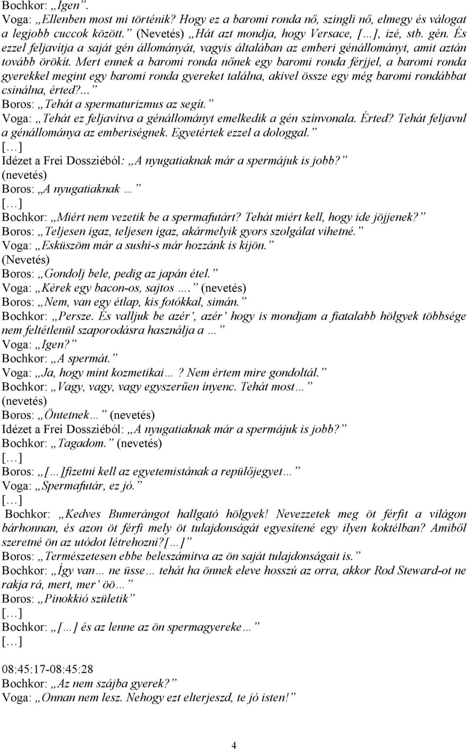 Mert ennek a baromi ronda nőnek egy baromi ronda férjjel, a baromi ronda gyerekkel megint egy baromi ronda gyereket találna, akivel össze egy még baromi rondábbat csinálna, érted?