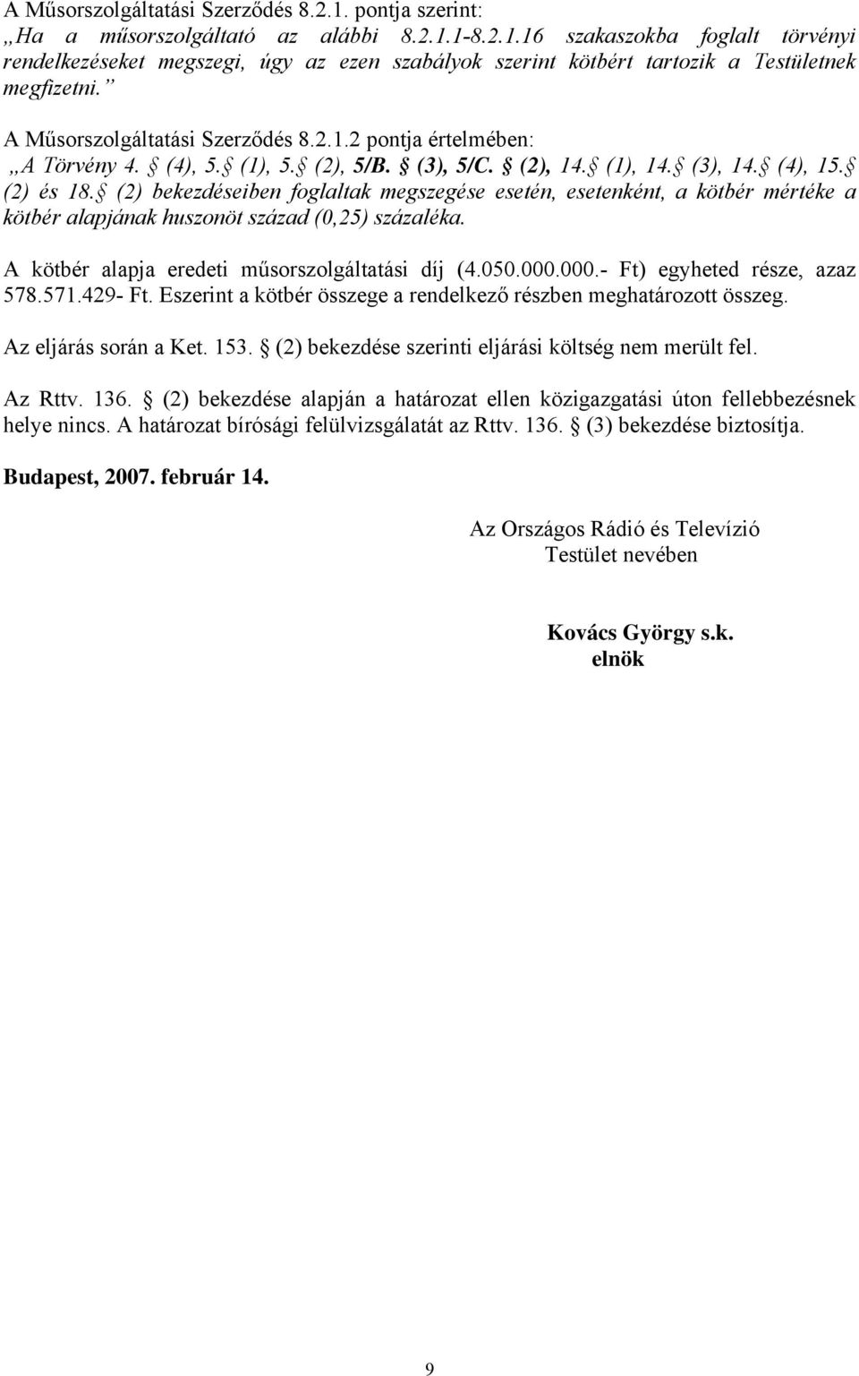 (2) bekezdéseiben foglaltak megszegése esetén, esetenként, a kötbér mértéke a kötbér alapjának huszonöt század (0,25) százaléka. A kötbér alapja eredeti műsorszolgáltatási díj (4.050.000.