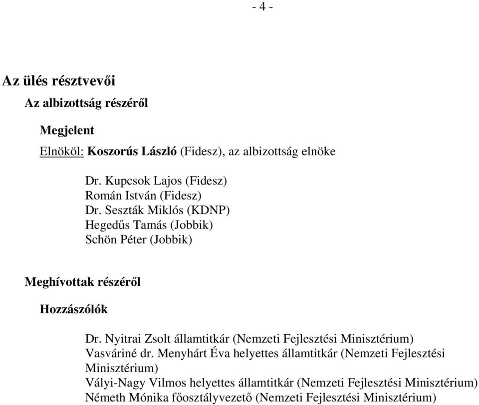 Seszták Miklós (KDNP) Hegedűs Tamás (Jobbik) Schön Péter (Jobbik) Meghívottak részéről Hozzászólók Dr.