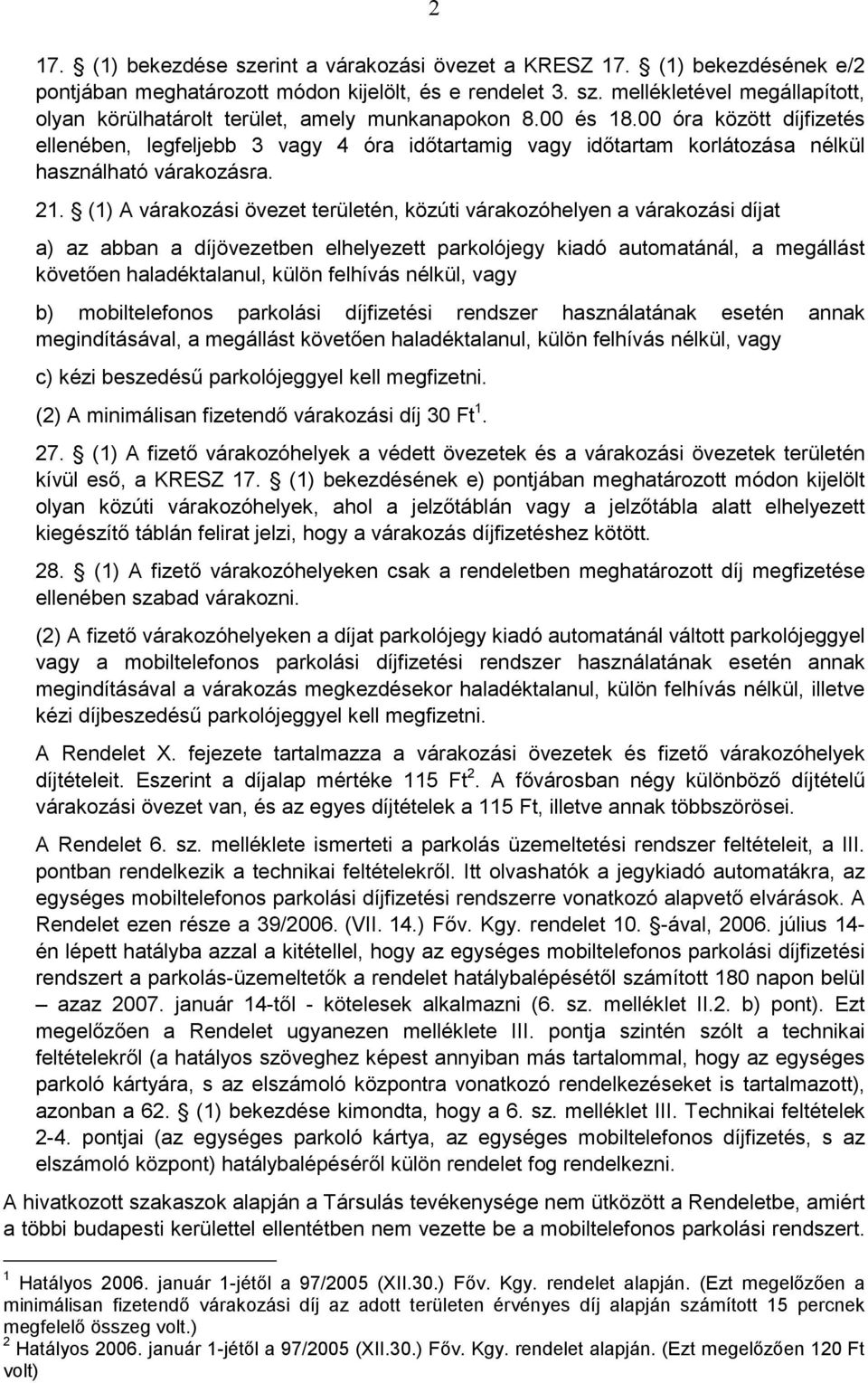 (1) A várakozási övezet területén, közúti várakozóhelyen a várakozási díjat a) az abban a díjövezetben elhelyezett parkolójegy kiadó automatánál, a megállást követıen haladéktalanul, külön felhívás