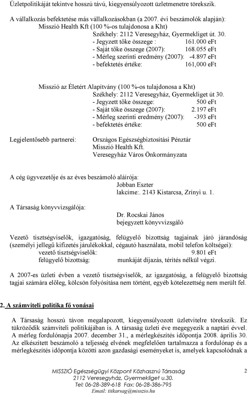 055 eft - Mérleg szerinti eredmény (2007): -4.897 eft - befektetés értéke: 161,000 eft Misszió az Életért Alapítvány (100 %-os tulajdonosa a Kht) Székhely: 2112 Veresegyház, Gyermekliget út 30.