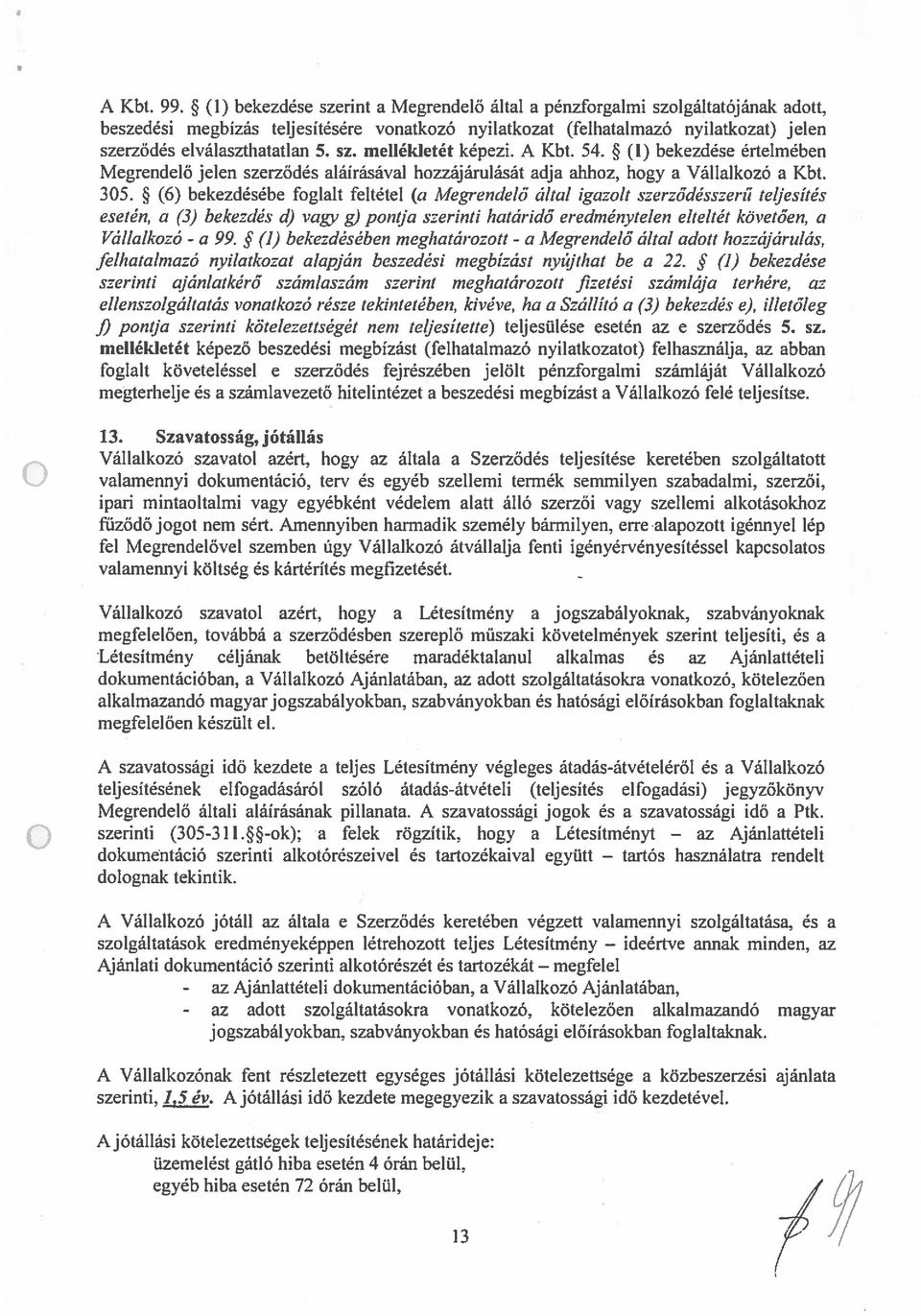 sz. mellékletét képezi. A Kbt. 54. * (1) bekezdése értelmében Megrendelő jelen szerződés aláírásával hozzájárulását adja ahhoz, hogy a Vállalkozó a Kbt. 305.