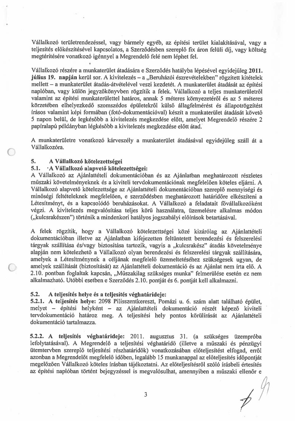 A kivitelezés..beruházói észrevételekben rögzített kitételek mellett munkaterület átadás-átvételével veszi kezdetét.