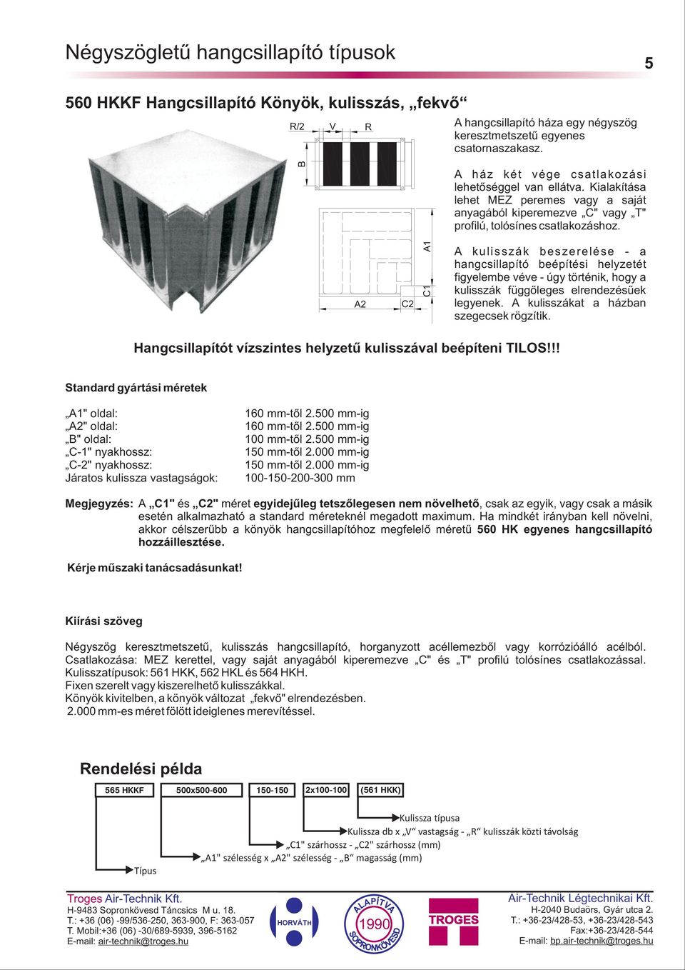 A2 C2 A1 C1 A kulisszák beszerelése - a hangcsillapító beépítési helyzetét figyelembe véve - úgy történik, hogy a kulisszák függõleges elrendezésûek legyenek.