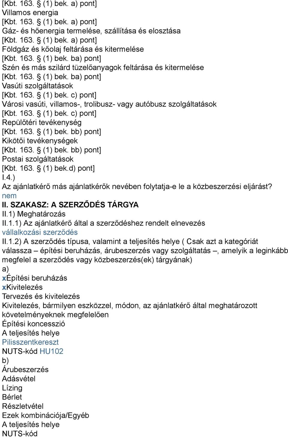 163. (1) bek. c) pont] Repülőtéri tevékenység [Kbt. 163. (1) bek. bb) pont] Kikötői tevékenységek [Kbt. 163. (1) bek. bb) pont] Postai szolgáltatások [Kbt. 163. (1) bek.d) pont] I.4.