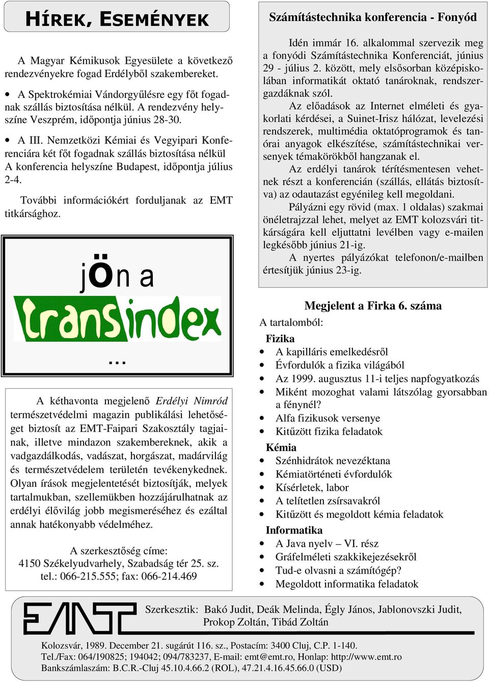 Nemzetközi Kémiai és Vegyipari Konferenciára két főt fogadnak szállás biztosítása nélkül A konferencia helyszíne Budapest, időpontja július 2-4. További információkért forduljanak az EMT titkársághoz.