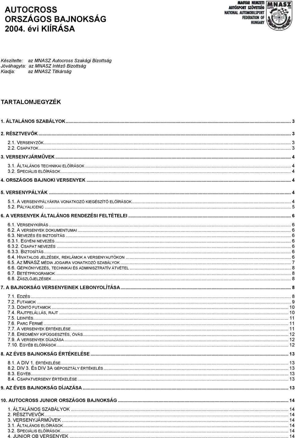 VERSENYPÁLYÁK... 4 5.1. A VERSENYPÁLYÁKRA VONATKOZÓ KIEGÉSZÍTŐ ELŐÍRÁSOK... 4 5.2. PÁLYALICENC... 5 6. A VERSENYEK ÁLTALÁNOS RENDEZÉSI FELTÉTELEI... 6 6.1. VERSENYKIÍRÁS... 6 6.2. A VERSENYEK DOKUMENTUMAI.