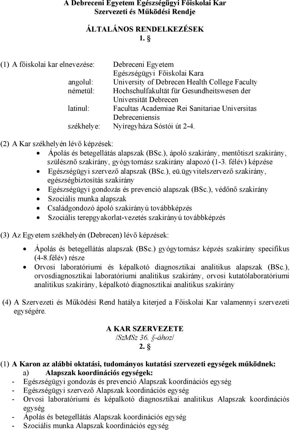 Debrecen latinul: Facultas Academiae Rei Sanitariae Universitas Debreceniensis székhelye: Nyíregyháza Sóstói út 2-4. (2) A Kar székhelyén lévő képzések: Ápolás és betegellátás alapszak (BSc.