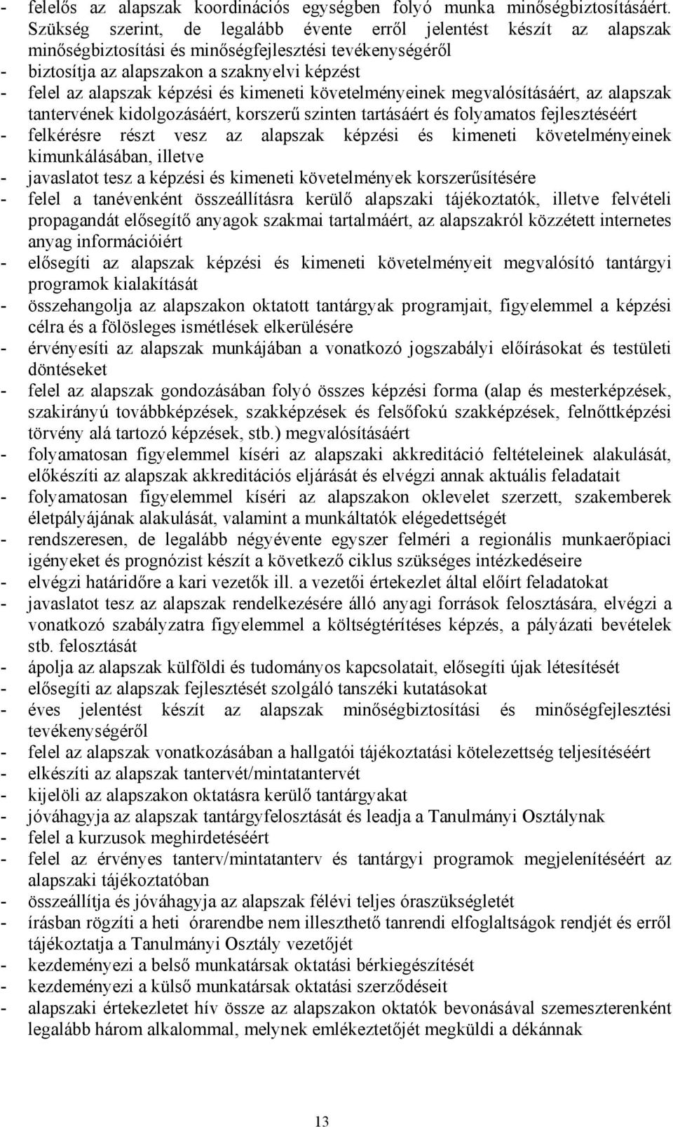 képzési és kimeneti követelményeinek megvalósításáért, az alapszak tantervének kidolgozásáért, korszerű szinten tartásáért és folyamatos fejlesztéséért - felkérésre részt vesz az alapszak képzési és