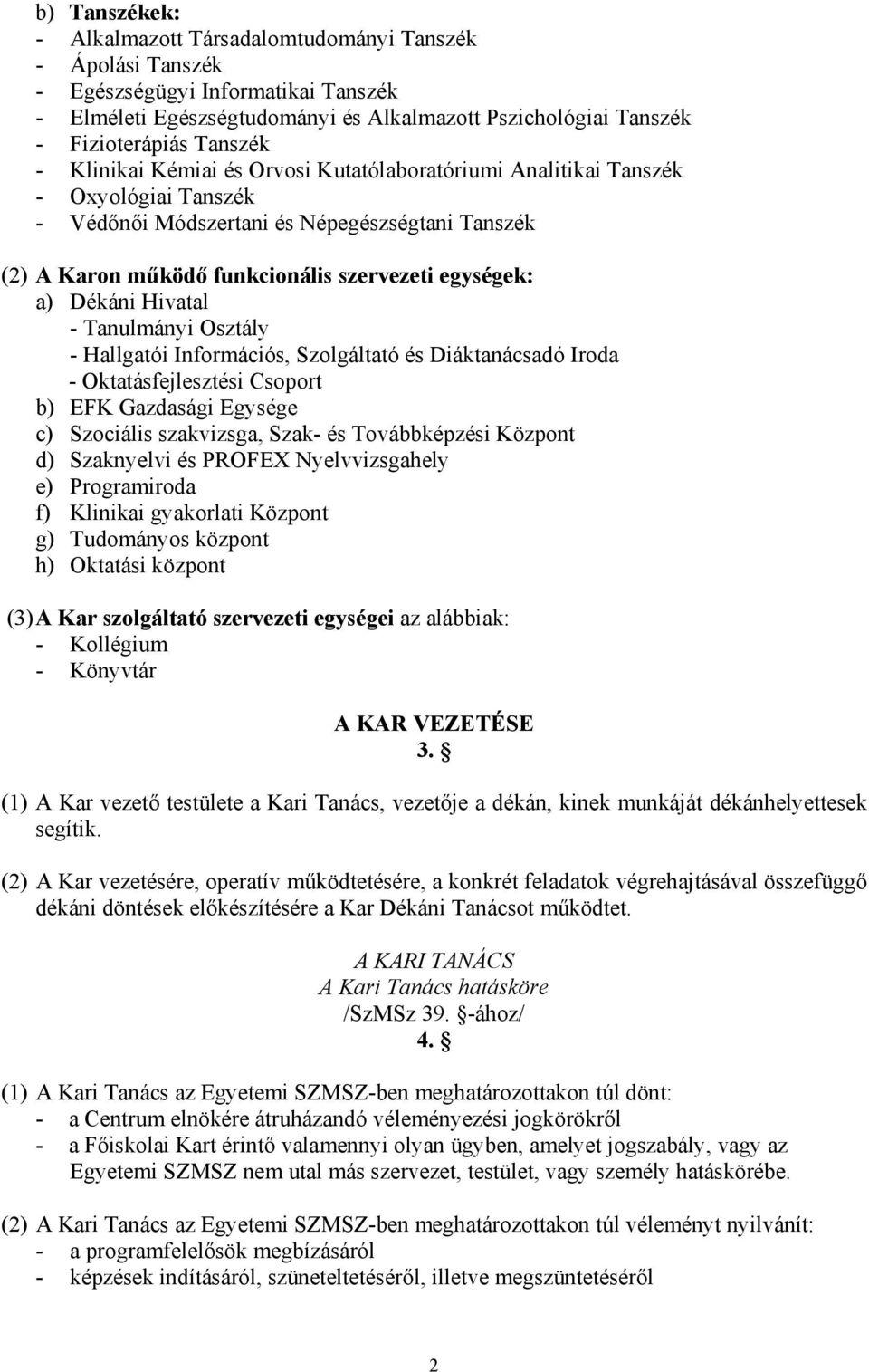 Hivatal - Tanulmányi Osztály - Hallgatói Információs, Szolgáltató és Diáktanácsadó Iroda - Oktatásfejlesztési Csoport b) EFK Gazdasági Egysége c) Szociális szakvizsga, Szak- és Továbbképzési Központ