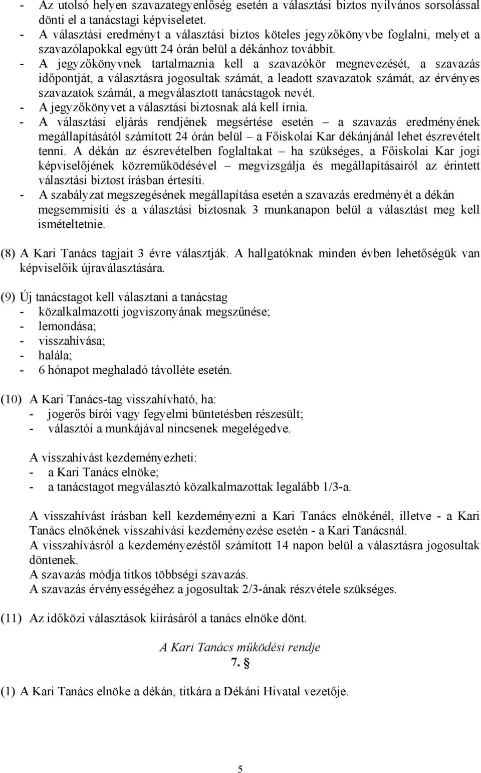 - A jegyzőkönyvnek tartalmaznia kell a szavazókör megnevezését, a szavazás időpontját, a választásra jogosultak számát, a leadott szavazatok számát, az érvényes szavazatok számát, a megválasztott