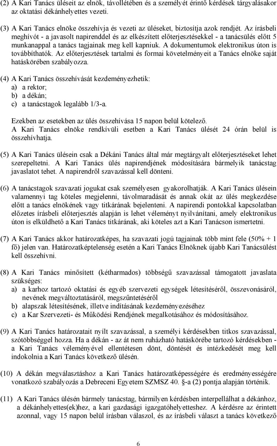 Az írásbeli meghívót - a javasolt napirenddel és az elkészített előterjesztésekkel - a tanácsülés előtt 5 munkanappal a tanács tagjainak meg kell kapniuk.