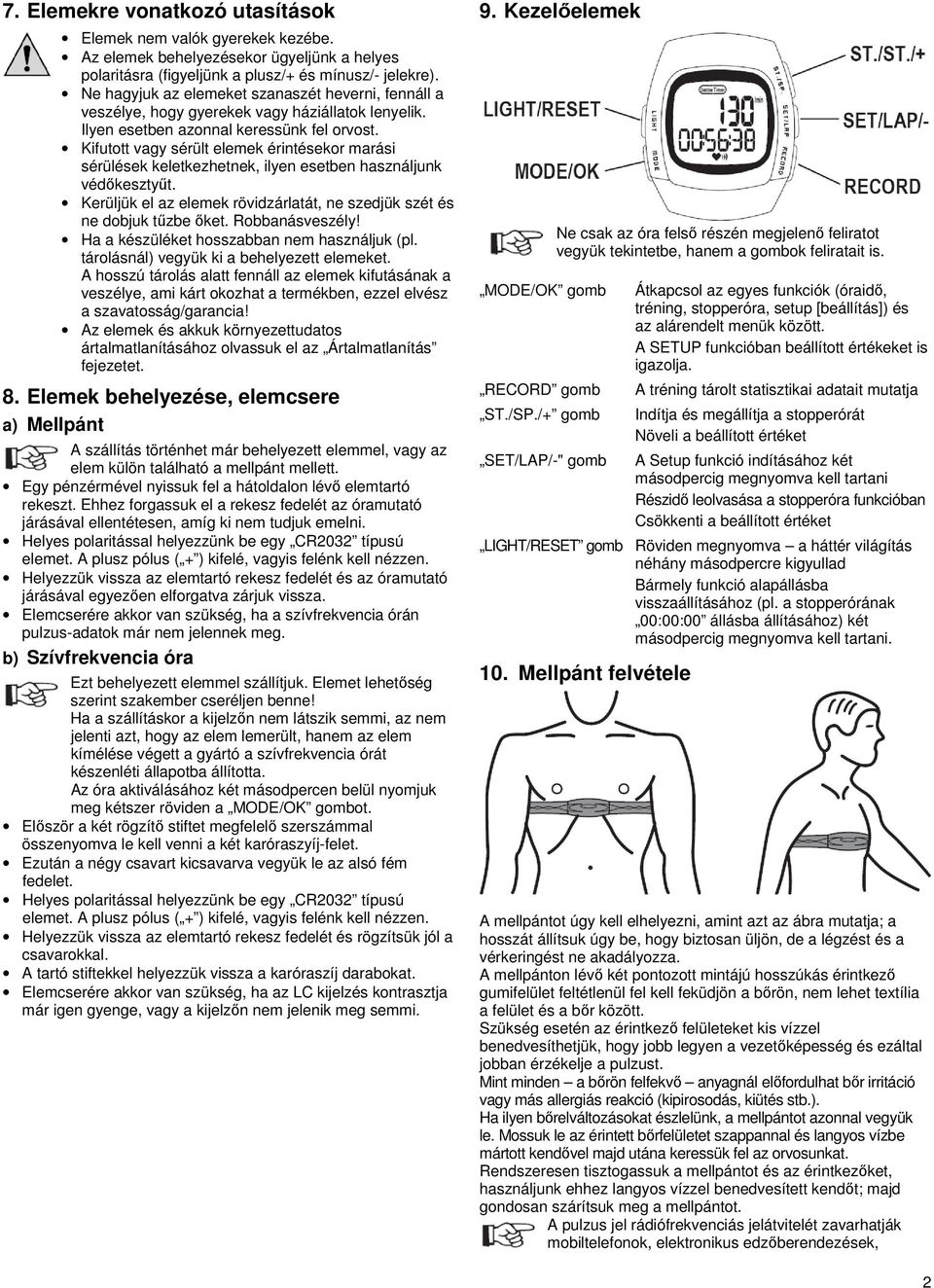 Kifutott vagy sérült elemek érintésekor marási sérülések keletkezhetnek, ilyen esetben használjunk védőkesztyűt. Kerüljük el az elemek rövidzárlatát, ne szedjük szét és ne dobjuk tűzbe őket.