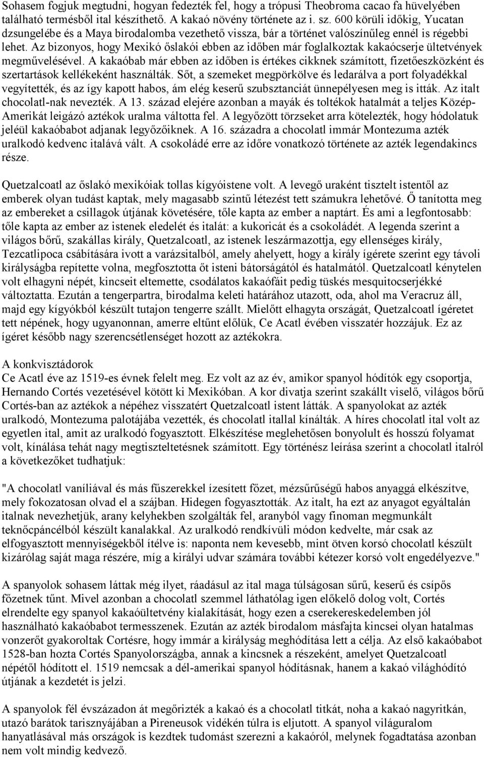 Az bizonyos, hogy Mexikó ıslakói ebben az idıben már foglalkoztak kakaócserje ültetvények megmővelésével.