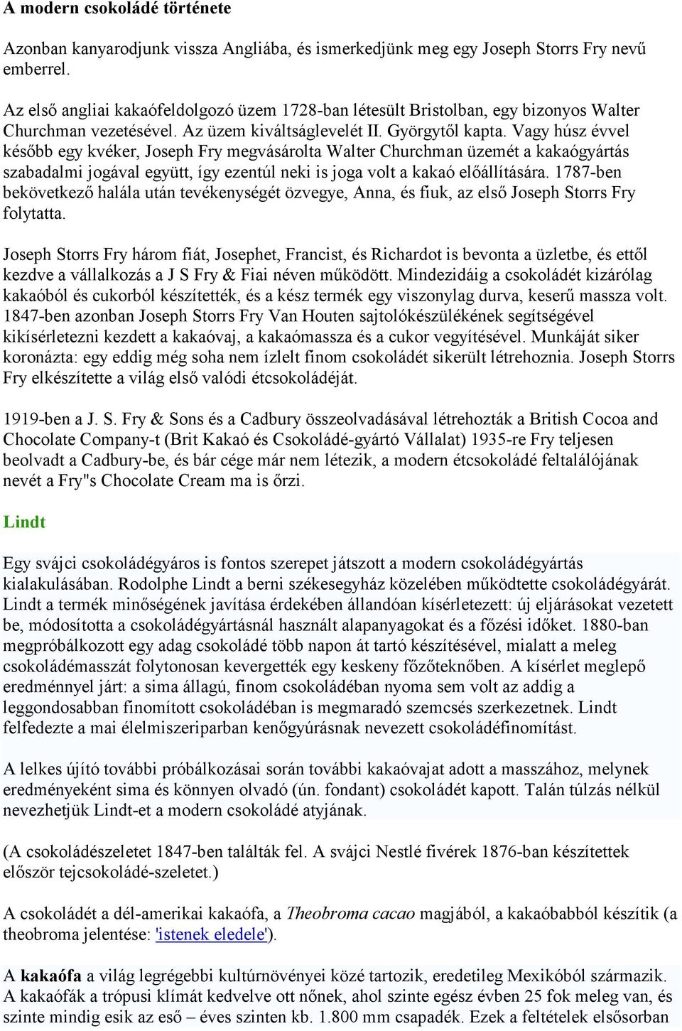 Vagy húsz évvel késıbb egy kvéker, Joseph Fry megvásárolta Walter Churchman üzemét a kakaógyártás szabadalmi jogával együtt, így ezentúl neki is joga volt a kakaó elıállítására.