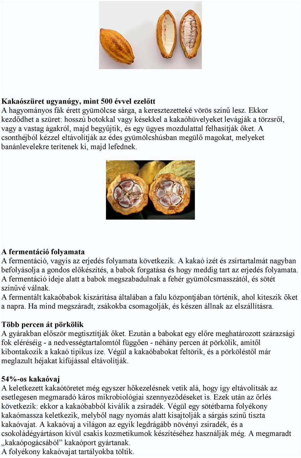 A csonthéjból kézzel eltávolítják az édes gyümölcshúsban megülı magokat, melyeket banánlevelekre terítenek ki, majd lefednek.
