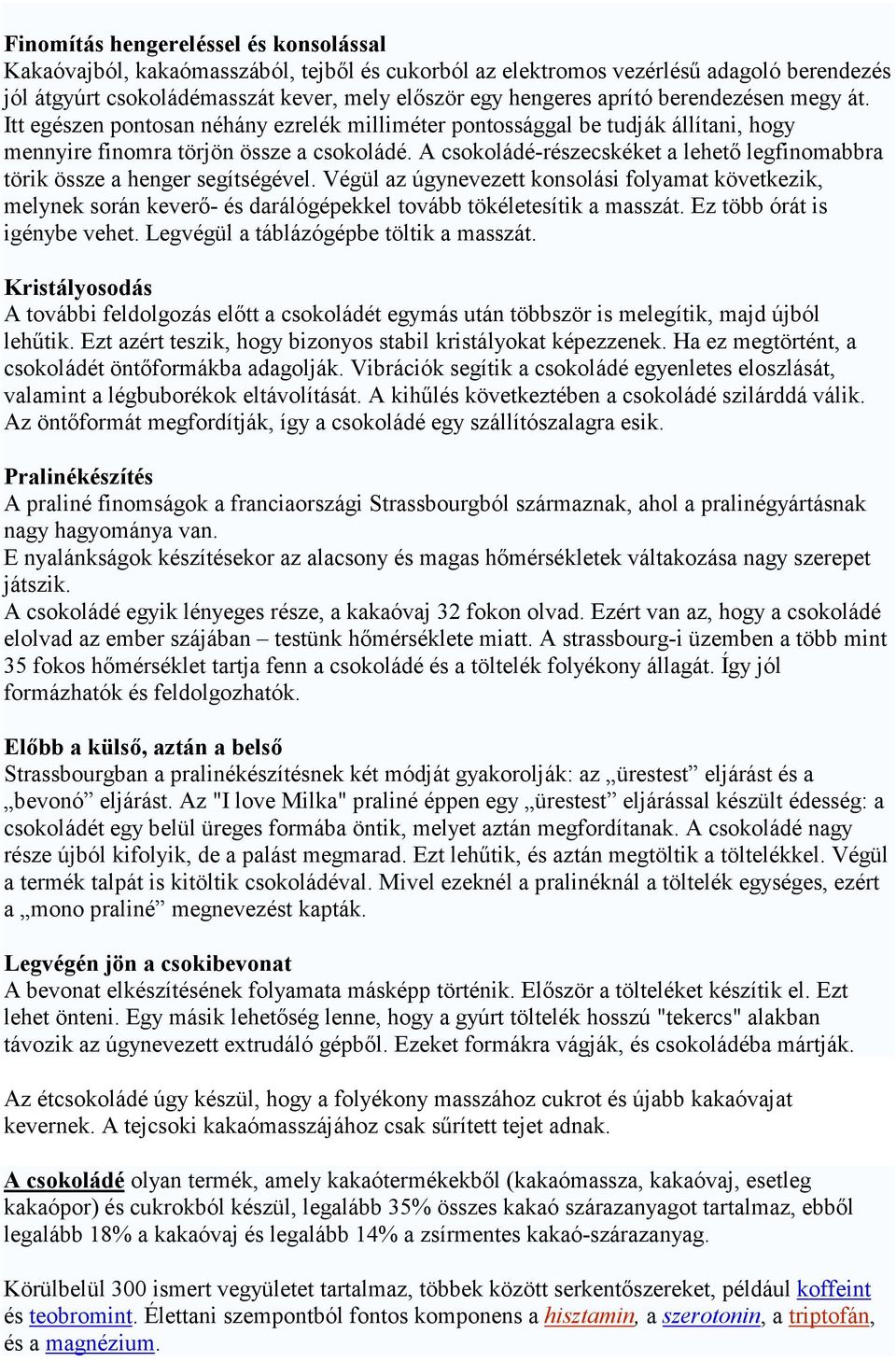 A csokoládé-részecskéket a lehetı legfinomabbra törik össze a henger segítségével.