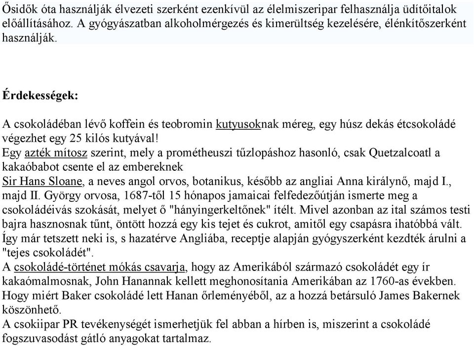 Egy azték mítosz szerint, mely a prométheuszi tőzlopáshoz hasonló, csak Quetzalcoatl a kakaóbabot csente el az embereknek Sir Hans Sloane, a neves angol orvos, botanikus, késıbb az angliai Anna