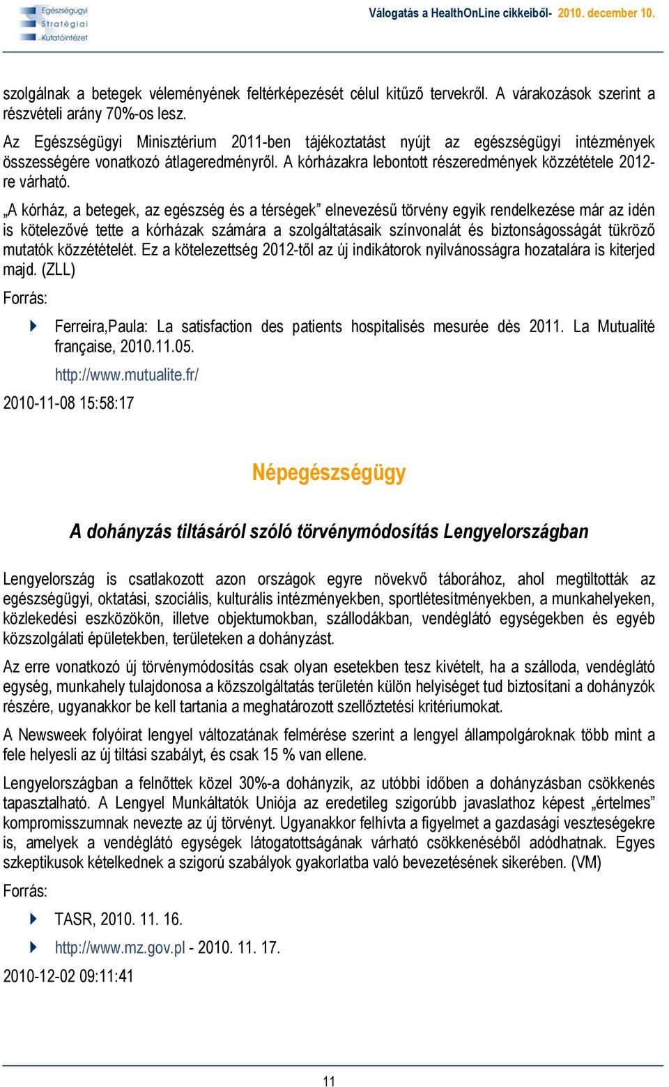 A kórház, a betegek, az egészség és a térségek elnevezésű törvény egyik rendelkezése már az idén is kötelezővé tette a kórházak számára a szolgáltatásaik színvonalát és biztonságosságát tükröző
