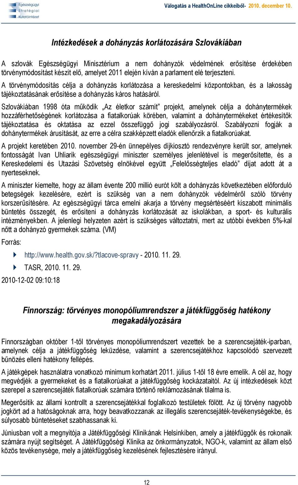 Szlovákiában 1998 óta működik Az életkor számít projekt, amelynek célja a dohánytermékek hozzáférhetőségének korlátozása a fiatalkorúak körében, valamint a dohánytermékeket értékesítők tájékoztatása