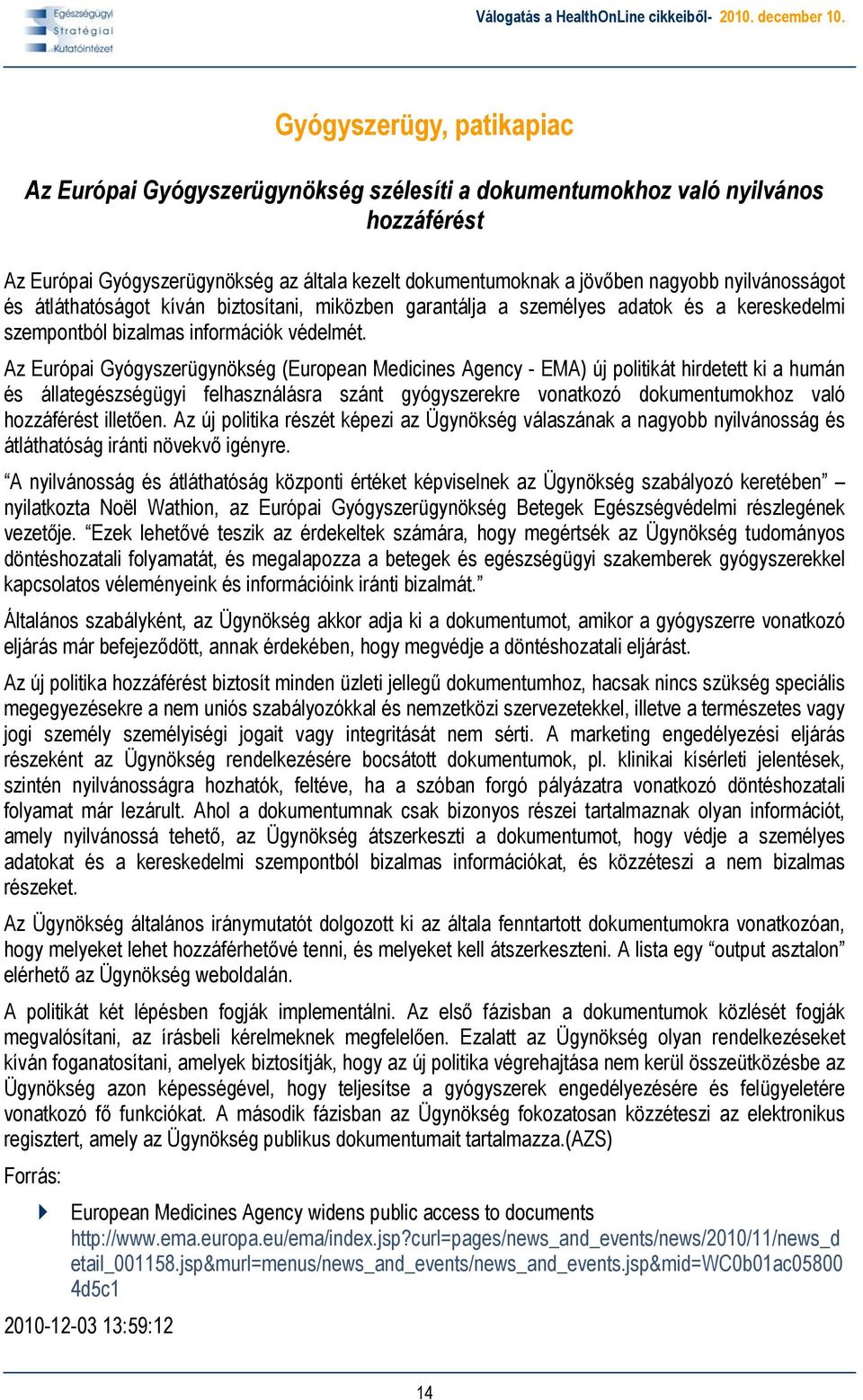 Az Európai Gyógyszerügynökség (European Medicines Agency - EMA) új politikát hirdetett ki a humán és állategészségügyi felhasználásra szánt gyógyszerekre vonatkozó dokumentumokhoz való hozzáférést
