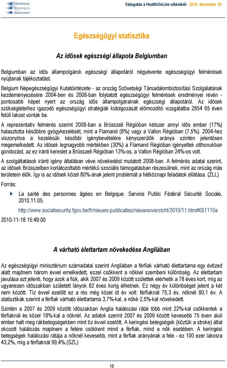 képet nyert az ország idős állampolgárainak egészségi állapotáról. Az idősek szükségleteihez igazodó egészségügyi stratégiák kidolgozását előmozdító vizsgálatba 2854 65 éven felüli lakost vontak be.