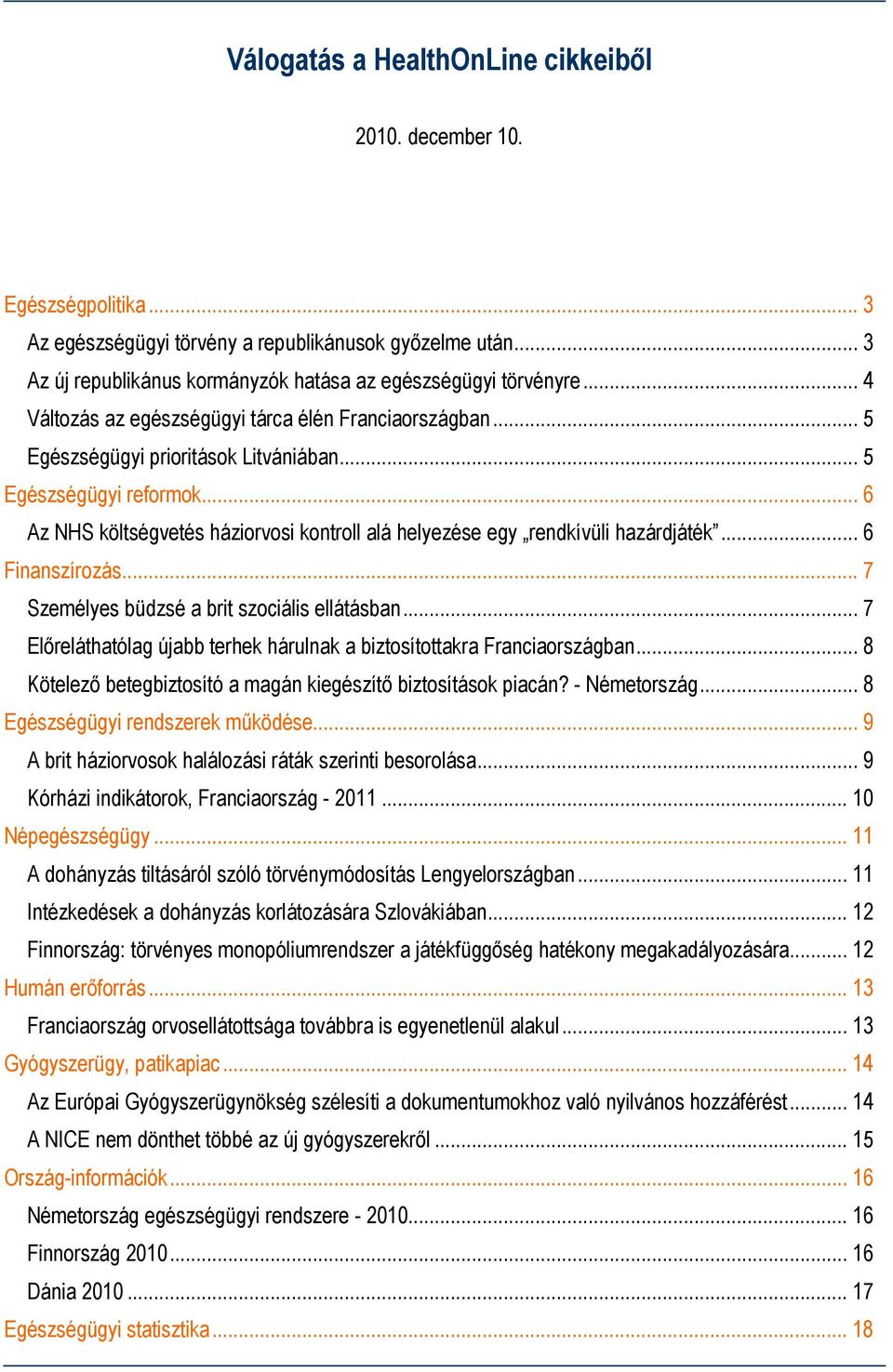 .. 6 Az NHS költségvetés háziorvosi kontroll alá helyezése egy rendkívüli hazárdjáték... 6 Finanszírozás... 7 Személyes büdzsé a brit szociális ellátásban.