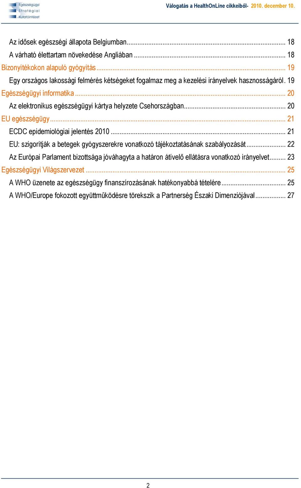 .. 20 EU egészségügy... 21 ECDC epidemiológiai jelentés 2010... 21 EU: szigorítják a betegek gyógyszerekre vonatkozó tájékoztatásának szabályozását.