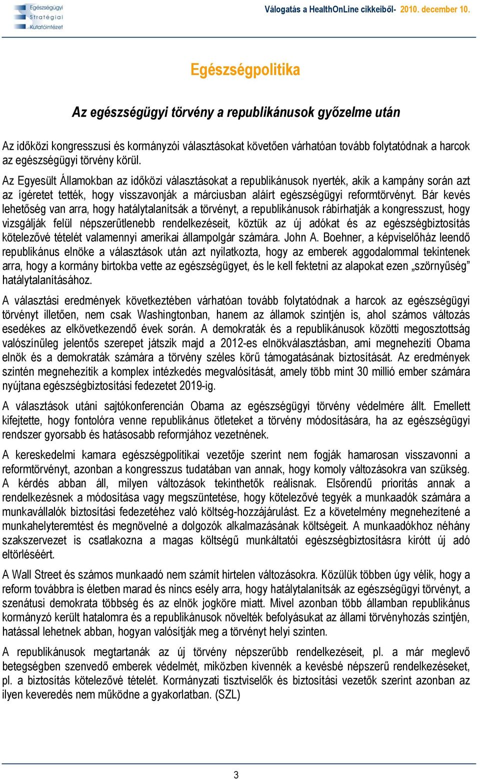 Bár kevés lehetőség van arra, hogy hatálytalanítsák a törvényt, a republikánusok rábírhatják a kongresszust, hogy vizsgálják felül népszerűtlenebb rendelkezéseit, köztük az új adókat és az