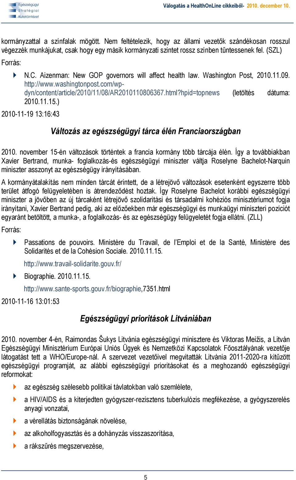 hpid=topnews (letöltés dátuma: 2010.11.15.) 2010-11-19 13:16:43 Változás az egészségügyi tárca élén Franciaországban 2010. november 15-én változások történtek a francia kormány több tárcája élén.