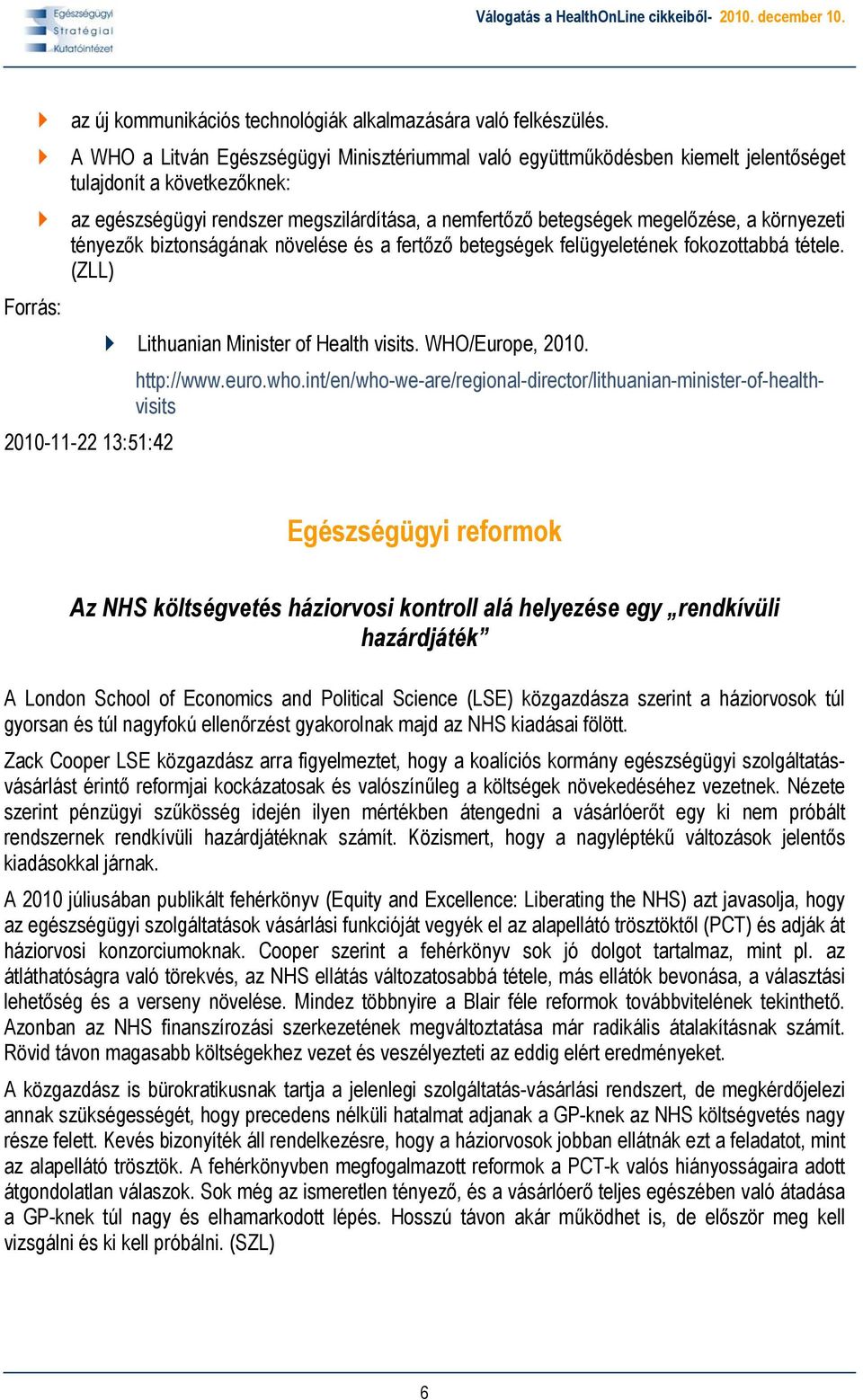 környezeti tényezők biztonságának növelése és a fertőző betegségek felügyeletének fokozottabbá tétele. (ZLL) 2010-11-22 13:51:42 Lithuanian Minister of Health visits. WHO/Europe, 2010. http://www.
