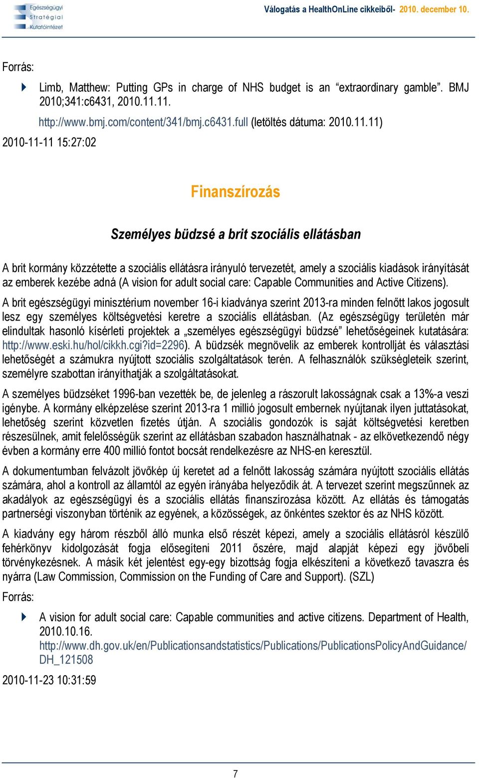 ellátásra irányuló tervezetét, amely a szociális kiadások irányítását az emberek kezébe adná (A vision for adult social care: Capable Communities and Active Citizens).