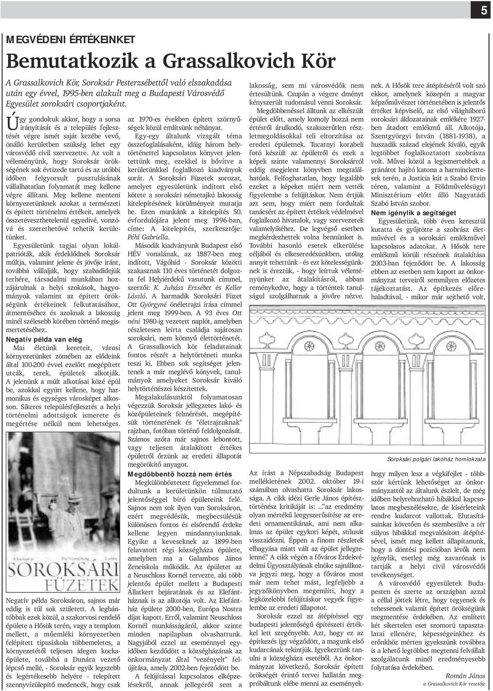 Az volt a véleményünk, hogy Soroksár örökségének sok évtizede tartó és az utóbbi idõben felgyorsult pusztulásának vállalhatatlan folyamatát meg kellene végre állítani.