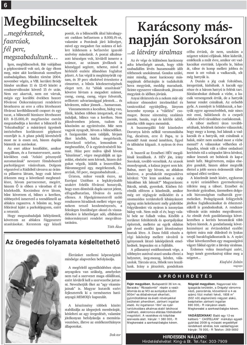 Nem ezt akartuk, nem ezt vártuk, mégis egy korábbi években hozott Fõvárosi Önkormányzati rendeletre hivatkozva az erre a célra létrehozott fõvárosi kerékbilincselõ csoport és egy tucat, a bilincselõ