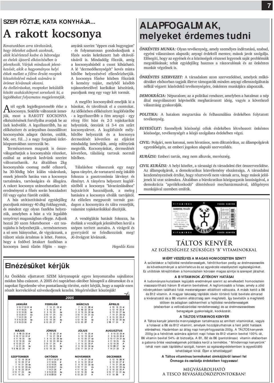 Várjuk mindazok jelentkezését, akik a hagyományos helyi étkek mellett a féltve õrzött receptek közzétételével mások számára is örömet kívánnak okozni.
