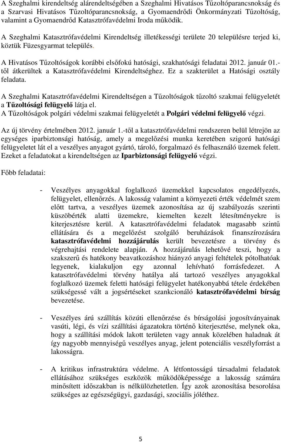 A Hivatásos Tűzoltóságok korábbi elsőfokú hatósági, szakhatósági feladatai 2012. január 01.- től átkerültek a Katasztrófavédelmi Kirendeltséghez. Ez a szakterület a Hatósági osztály feladata.