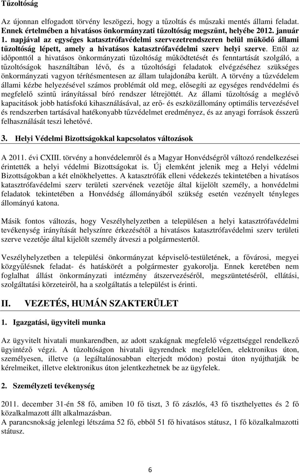 Ettől az időponttól a hivatásos önkormányzati tűzoltóság működtetését és fenntartását szolgáló, a tűzoltóságok használtában lévő, és a tűzoltósági feladatok elvégzéséhez szükséges önkormányzati