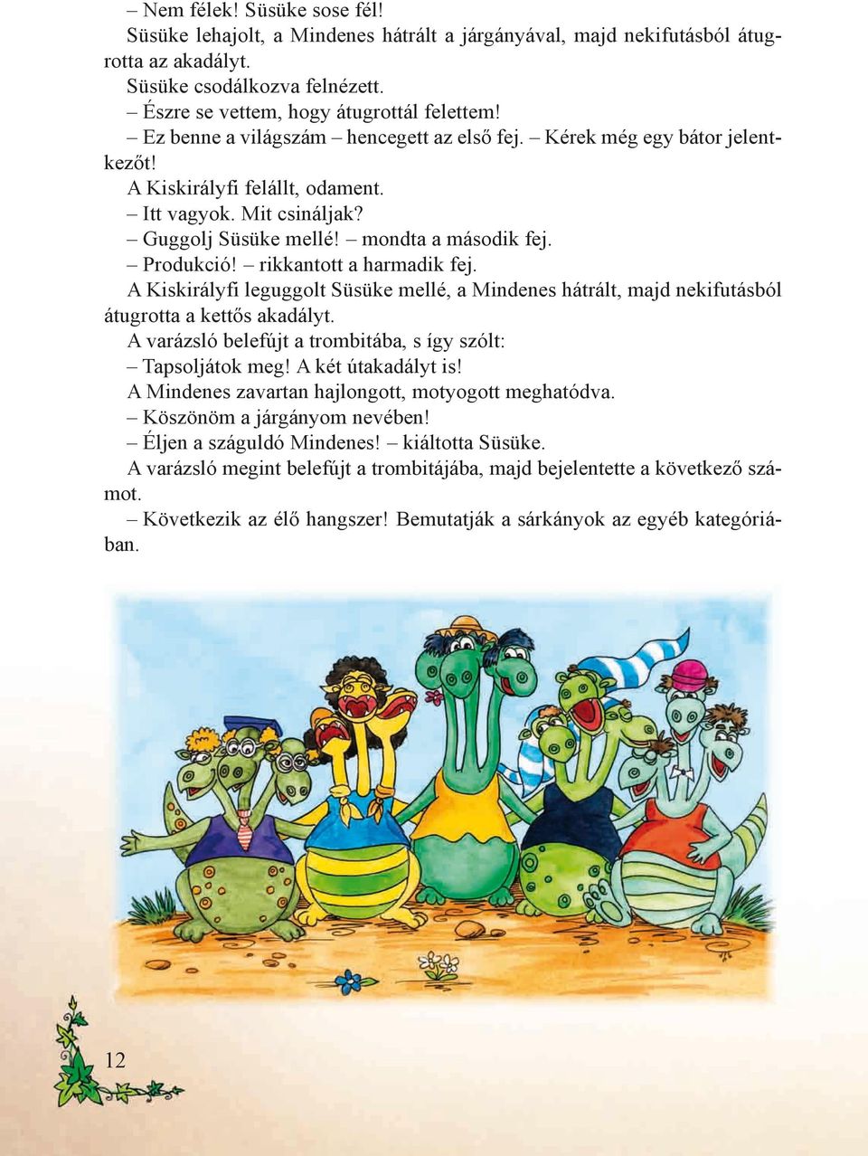 rikkantott a harmadik fej. A Kiskirályfi leguggolt Süsüke mellé, a Mindenes hátrált, majd nekifutásból átugrotta a kettős akadályt. A varázsló belefújt a trombitába, s így szólt: Tapsoljátok meg!