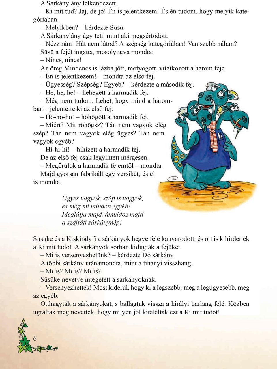 mondta az első fej. Ügyesség? Szépség? Egyéb? kérdezte a második fej. He, he, he! hehegett a harmadik fej. Még nem tudom. Lehet, hogy mind a háromban jelentette ki az első fej. Hö-hö-hö!