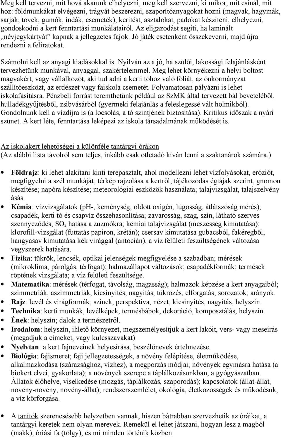 Az eligazodást segíti, ha laminált névjegykártyát kapnak a jellegzetes fajok. Jó játék esetenként összekeverni, majd újra rendezni a feliratokat. Számolni kell az anyagi kiadásokkal is.