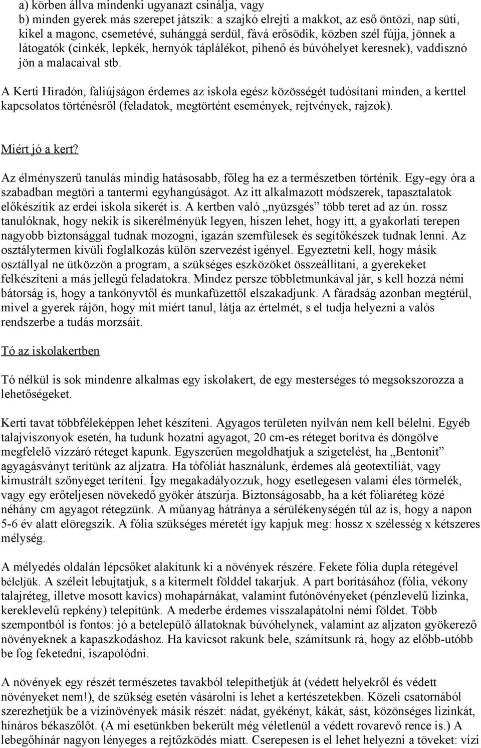 A Kerti Híradón, faliújságon érdemes az iskola egész közösségét tudósítani minden, a kerttel kapcsolatos történésről (feladatok, megtörtént események, rejtvények, rajzok). Miért jó a kert?