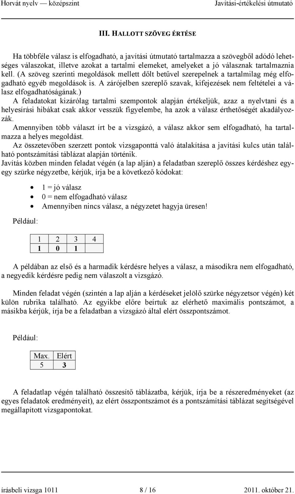 A zárójelben szereplő szavak, kifejezések nem feltételei a válasz elfogadhatóságának.